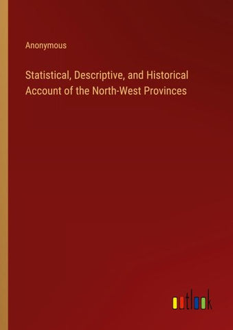 Statistical, Descriptive, and Historical Account of the North-West Provinces