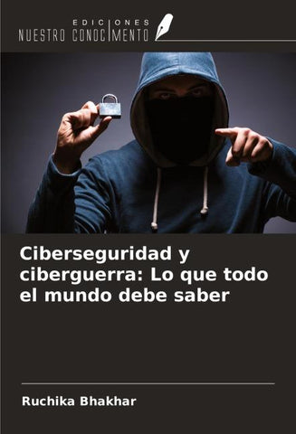 Ciberseguridad y ciberguerra: Lo que todo el mundo debe saber