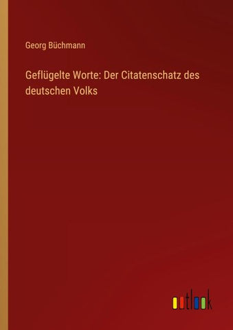 Geflügelte Worte: Der Citatenschatz des deutschen Volks