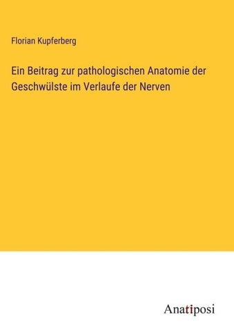 Ein Beitrag zur pathologischen Anatomie der Geschwülste im Verlaufe der Nerven