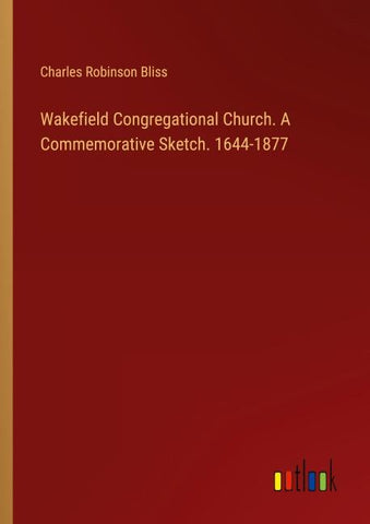 Wakefield Congregational Church. A Commemorative Sketch. 1644-1877