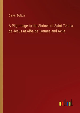 A Pilgrimage to the Shrines of Saint Teresa de Jesus at Alba de Tormes and Avila