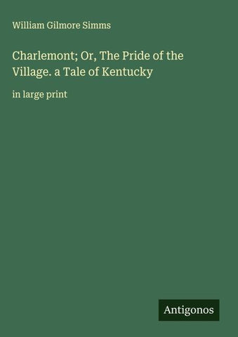 Charlemont; Or, The Pride of the Village. a Tale of Kentucky