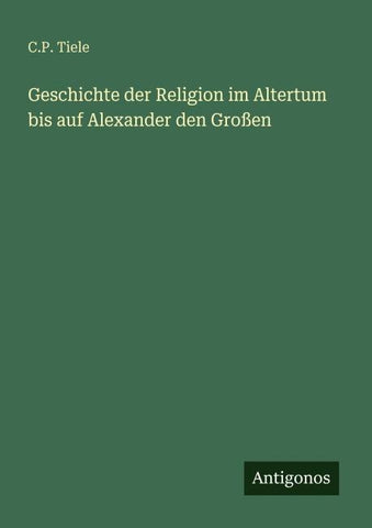 Geschichte der Religion im Altertum bis auf Alexander den Großen