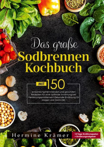 Das große Sodbrennen Kochbuch –Inklusive 14-Tage-Ernährungsplan und praktischem Ernährungsratgeber für den Alltag