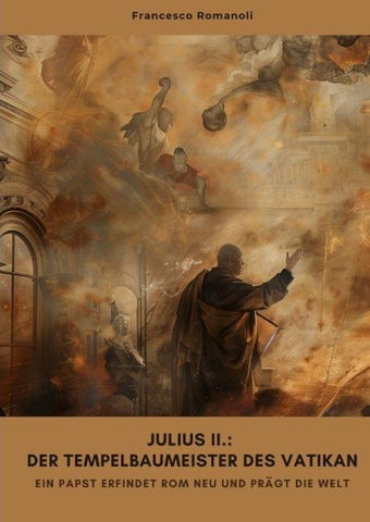 Julius II.: Der Tempelbaumeister des Vatikan