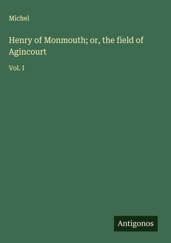Henry of Monmouth; or, the field of Agincourt