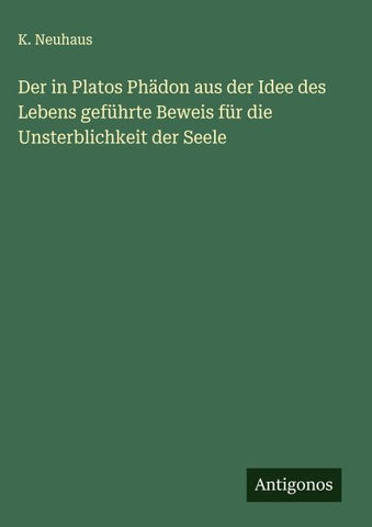 Der in Platos Phädon aus der Idee des Lebens geführte Beweis für die Unsterblichkeit der Seele