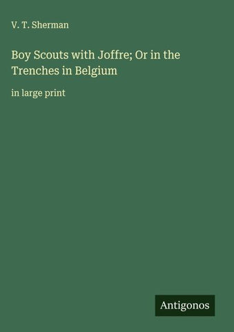 Boy Scouts with Joffre; Or in the Trenches in Belgium