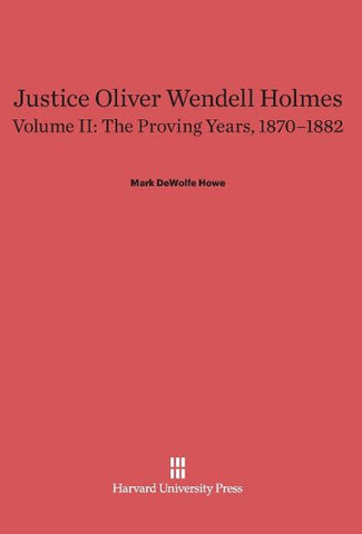 Justice Oliver Wendell Holmes, Volume II, The Proving Years, 1870-1882