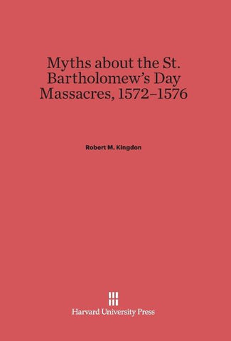 Myths About the St. Bartholomew's Day Massacres, 1572-1576