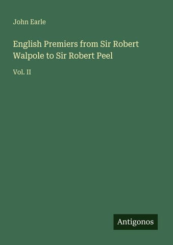 English Premiers from Sir Robert Walpole to Sir Robert Peel
