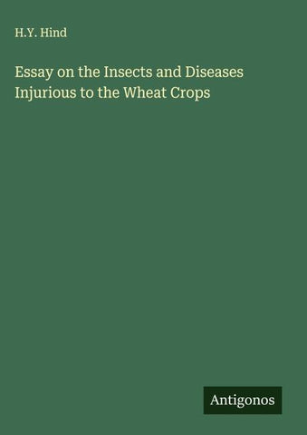 Essay on the Insects and Diseases Injurious to the Wheat Crops