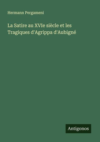 La Satire au XVIe siècle et les Tragiques d'Agrippa d'Aubigné