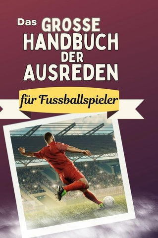 Das große Handbuch der Ausreden für Fussballspieler