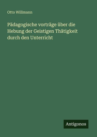 Pädagogische vorträge über die Hebung der Geistigen Thätigkeit durch den Unterricht