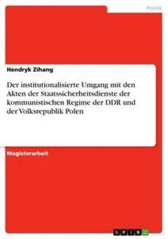 Der institutionalisierte Umgang mit den Akten der Staatssicherheitsdienste der kommunistischen Regime der DDR und der Volksrepublik Polen