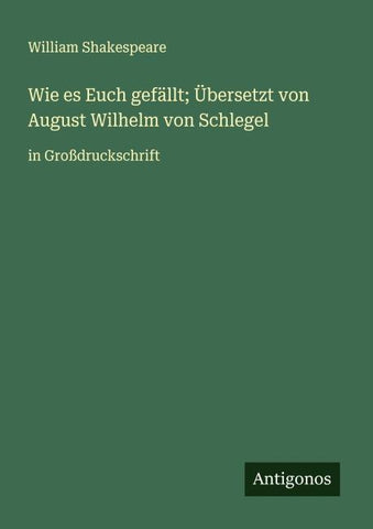 Wie es Euch gefällt; Übersetzt von August Wilhelm von Schlegel