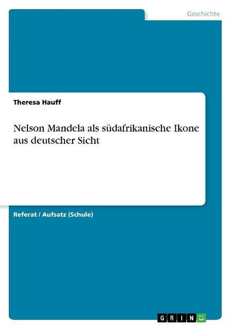 Nelson Mandela als südafrikanische Ikone aus deutscher Sicht