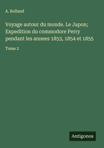 Voyage autour du monde. Le Japon; Expedition du commodore Perry pendant les annees 1853, 1854 et 1855