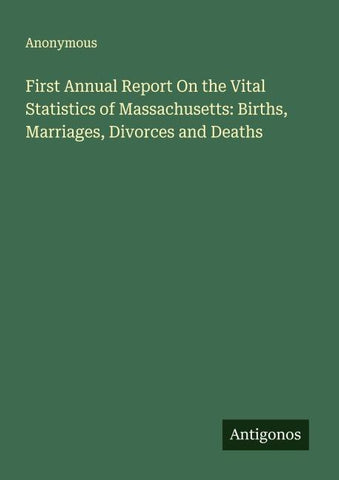 First Annual Report On the Vital Statistics of Massachusetts: Births, Marriages, Divorces and Deaths
