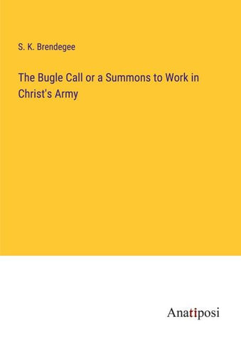 The Bugle Call or a Summons to Work in Christ's Army