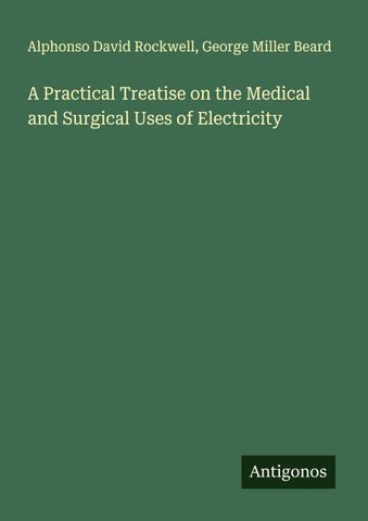 A Practical Treatise on the Medical and Surgical Uses of Electricity