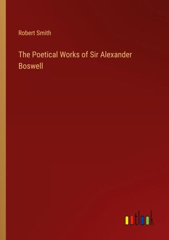 The Poetical Works of Sir Alexander Boswell