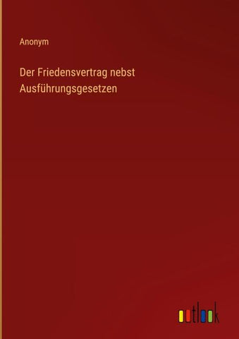 Der Friedensvertrag nebst Ausführungsgesetzen