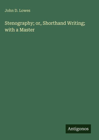 Stenography; or, Shorthand Writing; with a Master