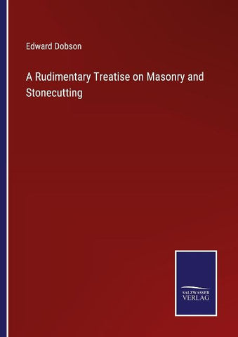 A Rudimentary Treatise on Masonry and Stonecutting