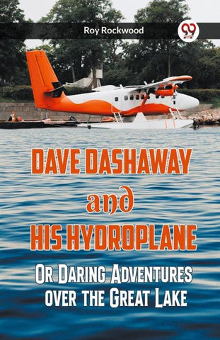 Dave Dashaway And His Hydroplane Or Daring Adventures Over The Great Lake