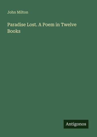Paradise Lost. A Poem in Twelve Books
