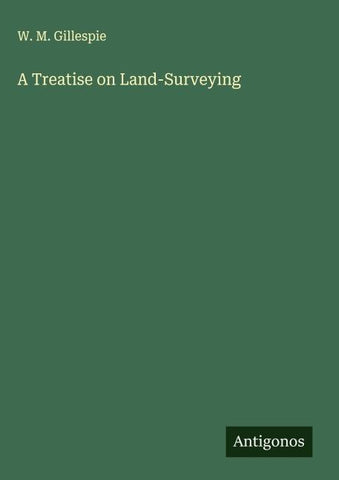 A Treatise on Land-Surveying