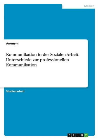 Kommunikation in der Sozialen Arbeit. Unterschiede zur professionellen Kommunikation