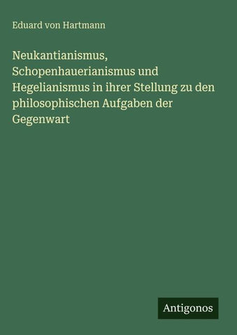 Neukantianismus, Schopenhauerianismus und Hegelianismus in ihrer Stellung zu den philosophischen Aufgaben der Gegenwart