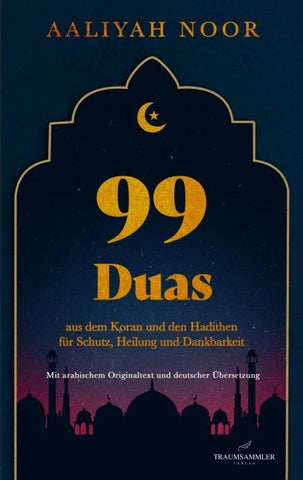 99 Duas: aus dem Koran und den Hadithen fur Schutz, Heilung und Dankbarkeit
