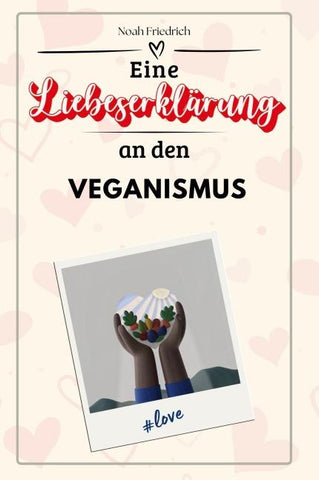 Eine Liebeserklärung an den Veganismus