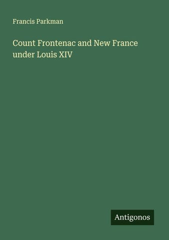 Count Frontenac and New France under Louis XIV