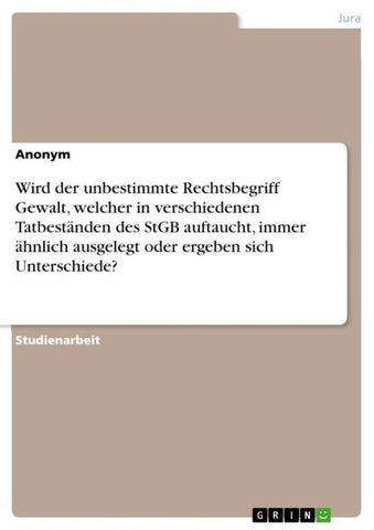 Wird der unbestimmte Rechtsbegriff Gewalt, welcher in verschiedenen Tatbeständen des StGB auftaucht, immer ähnlich ausgelegt oder ergeben sich Unterschiede?