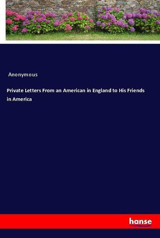 Private Letters From an American in England to His Friends in America
