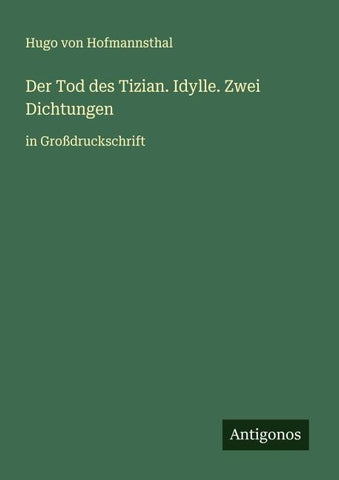 Der Tod des Tizian. Idylle. Zwei Dichtungen