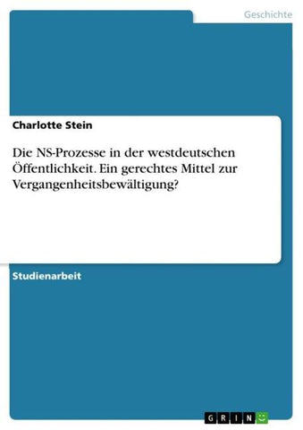 Die NS-Prozesse in der westdeutschen Öffentlichkeit. Ein gerechtes Mittel zur Vergangenheitsbewältigung?