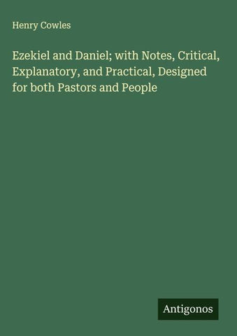 Ezekiel and Daniel; with Notes, Critical, Explanatory, and Practical, Designed for both Pastors and People