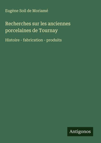 Recherches sur les anciennes porcelaines de Tournay