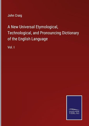A New Universal Etymological, Technological, and Pronouncing Dictionary of the English Language
