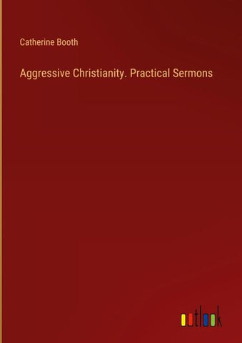 Aggressive Christianity. Practical Sermons