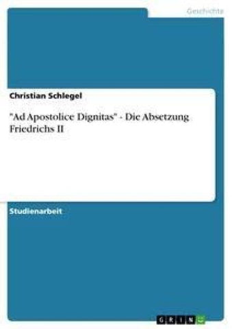 "Ad Apostolice Dignitas" - Die Absetzung Friedrichs II
