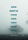 Haunting Modernity and the Gothic Presence in British Modernist Literature