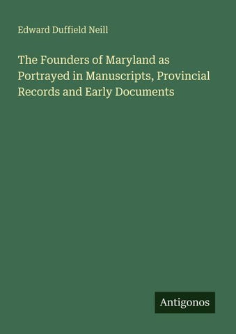 The Founders of Maryland as Portrayed in Manuscripts, Provincial Records and Early Documents